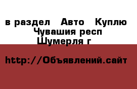  в раздел : Авто » Куплю . Чувашия респ.,Шумерля г.